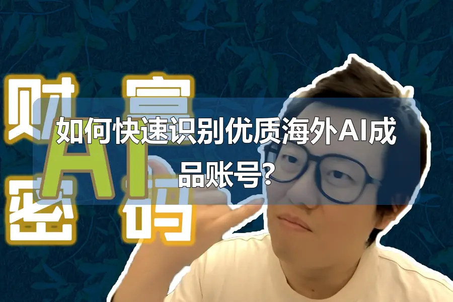 如何快速识别优质海外AI成品账号?